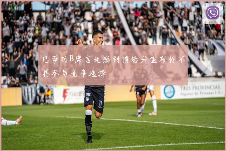 巴萨对B席言论感到愤怒并宣布将不再参与竞争选择