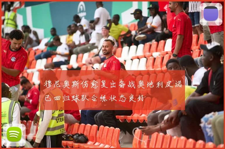 穆尼奥斯伤愈复出备战奥地利皮诺已回归球队合练状态良好